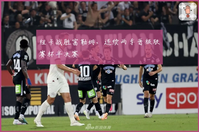 纽卡战胜富勒姆，连续两季晋级联赛杯半决赛