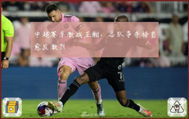 中超赛季激战正酣，各队争夺榜首愈发激烈