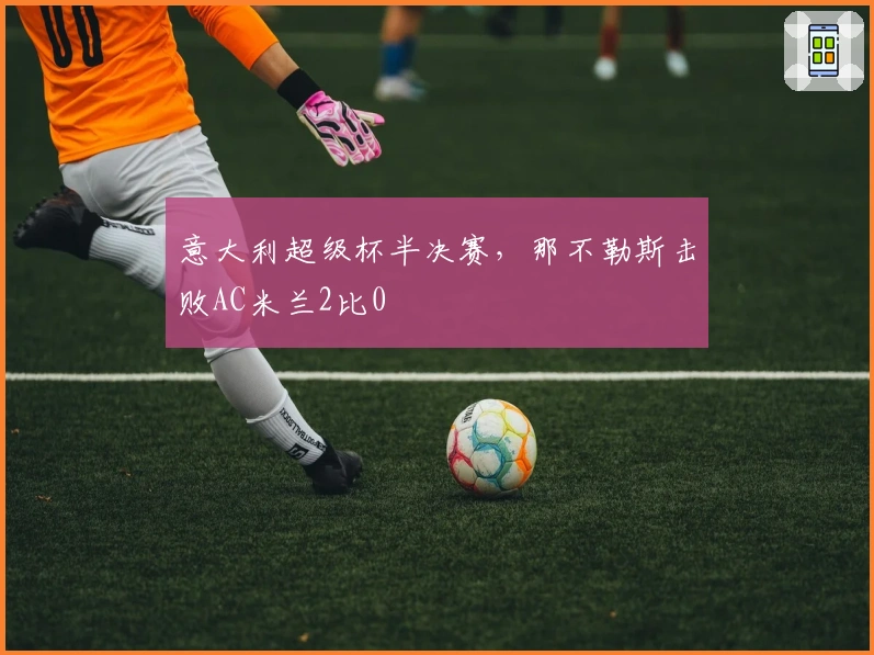 意大利超级杯半决赛，那不勒斯击败AC米兰2比0